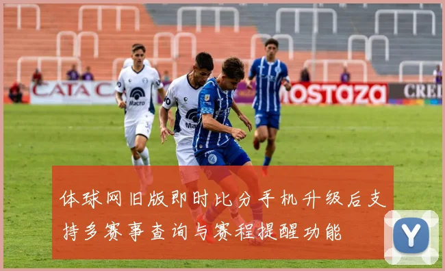 体球网旧版即时比分手机升级后支持多赛事查询与赛程提醒功能