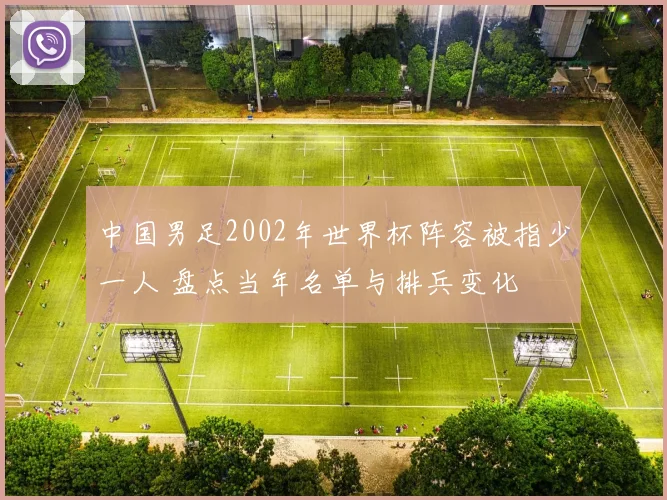 中国男足2002年世界杯阵容被指少一人 盘点当年名单与排兵变化